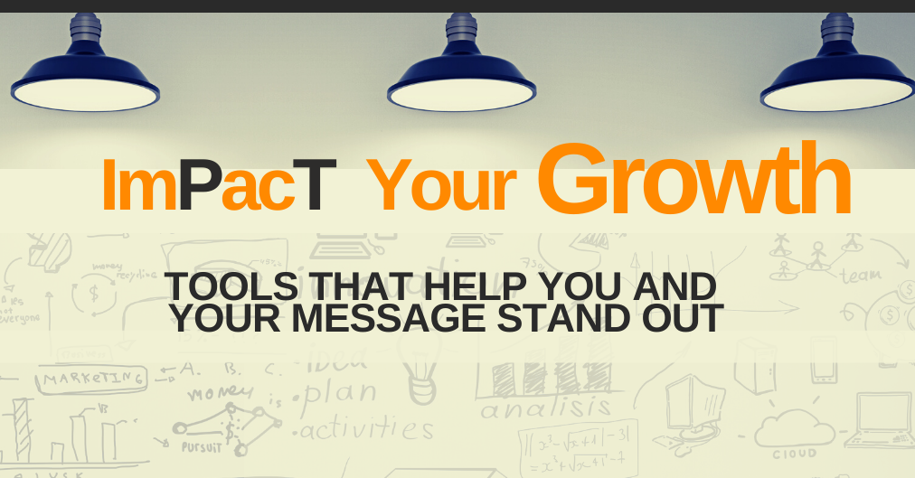 ImPacT Your Growth – Tools help you and your message stand out